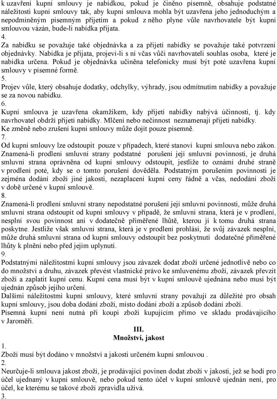 Nabídka je přijata, projeví-li s ní včas vůči navrhovateli souhlas osoba, které je nabídka určena. Pokud je objednávka učiněna telefonicky musí být poté uzavřena kupní smlouvy v písemné formě. 5.