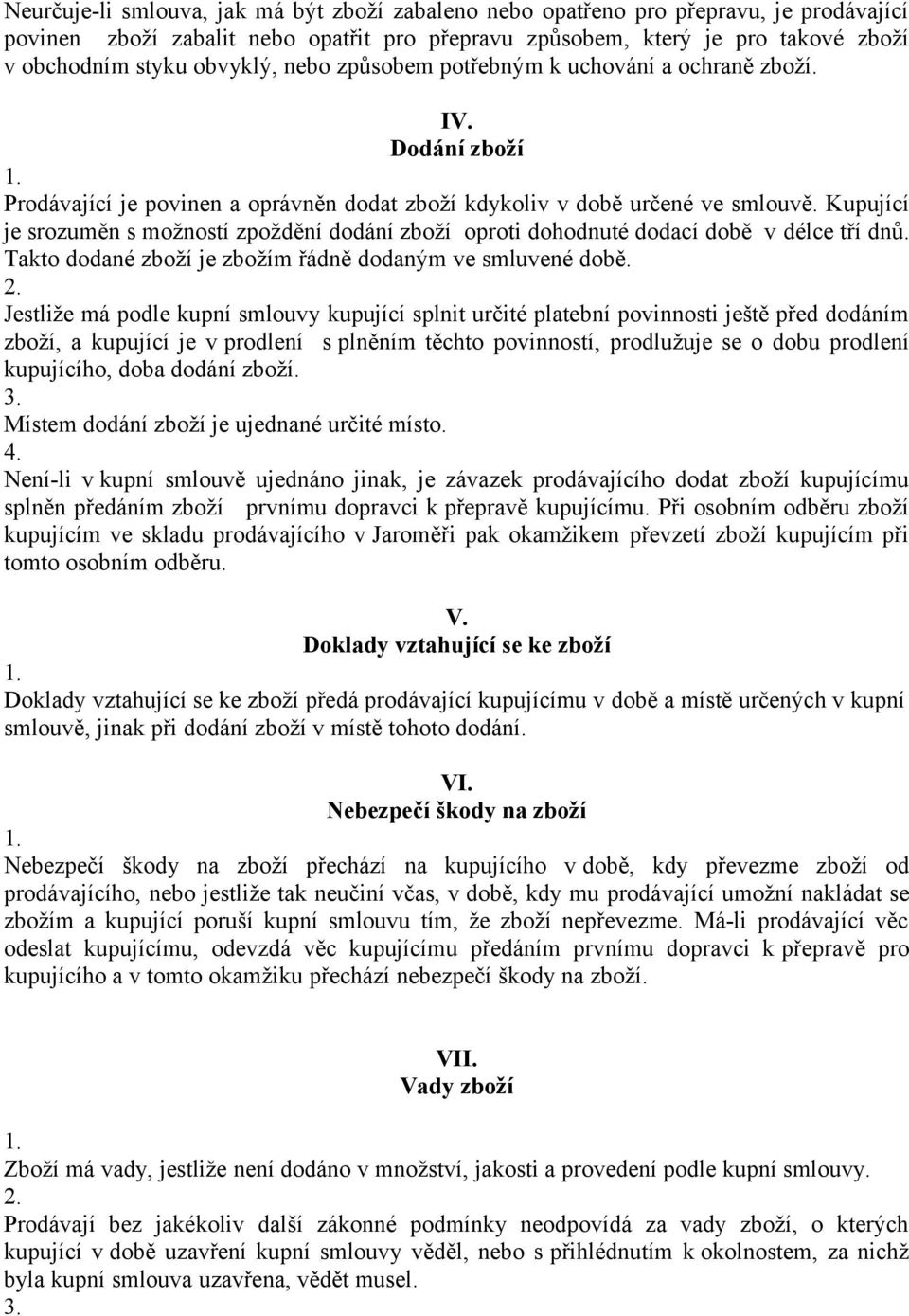 Kupující je srozuměn s možností zpoždění dodání zboží oproti dohodnuté dodací době v délce tří dnů. Takto dodané zboží je zbožím řádně dodaným ve smluvené době.