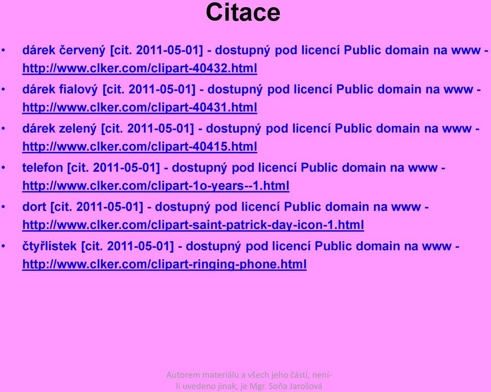 2011-05-01] - dostupný pod licencí Public domain na www - http://www.clker.com/clipart-40415.html telefon [cit. 2011-05-01] - dostupný pod licencí Public domain na www - http://www.
