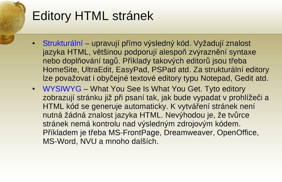 WYSIWYG What You See Is What You Get. Tyto editory zobrazují stránku již při psaní tak, jak bude vypadat v prohlížeči a HTML kód se generuje automaticky.