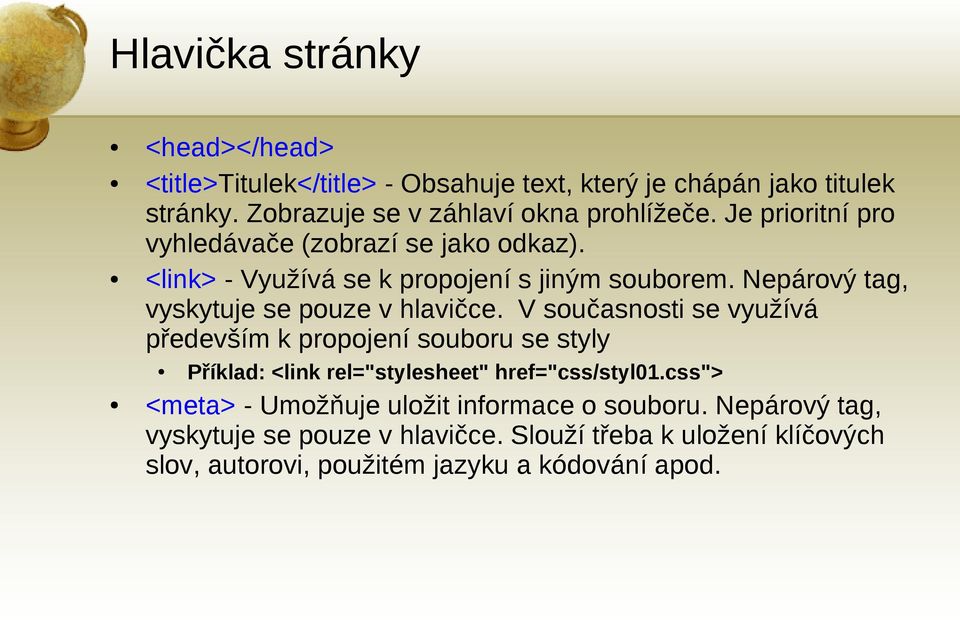 V současnosti se využívá především k propojení souboru se styly Příklad: <link rel="stylesheet" href="css/styl01.