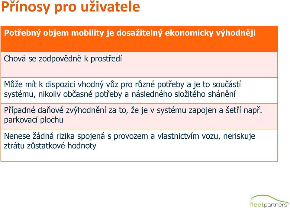 potřeby a následného složitého shánění Případné daňové zvýhodnění za to, že je v systému zapojen a šetří