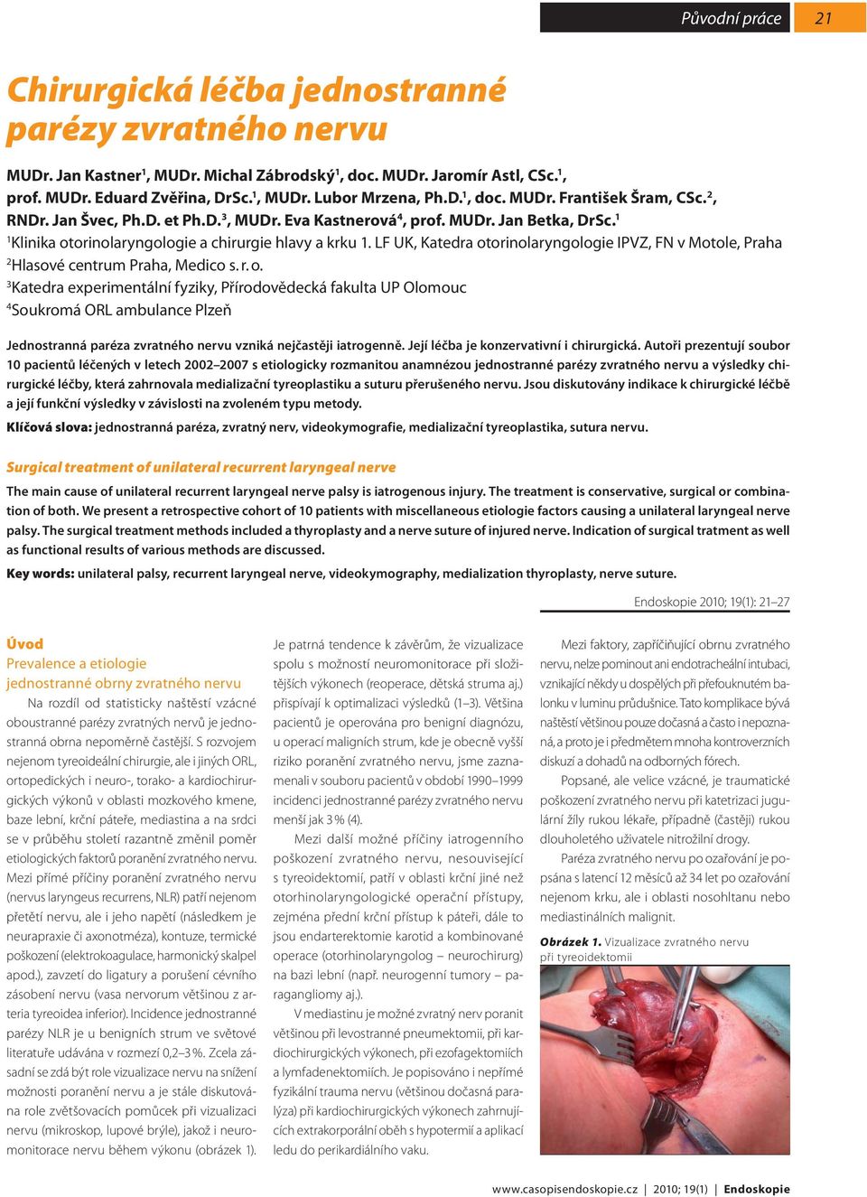 LF UK, Katedra otorinolaryngologie IPVZ, FN v Motole, Praha 2 Hlasové centrum Praha, Medico s. r. o. 3 Katedra experimentální fyziky, Přírodovědecká fakulta UP Olomouc 4 Soukromá ORL ambulance Plzeň Jednostranná paréza zvratného nervu vzniká nejčastěji iatrogenně.