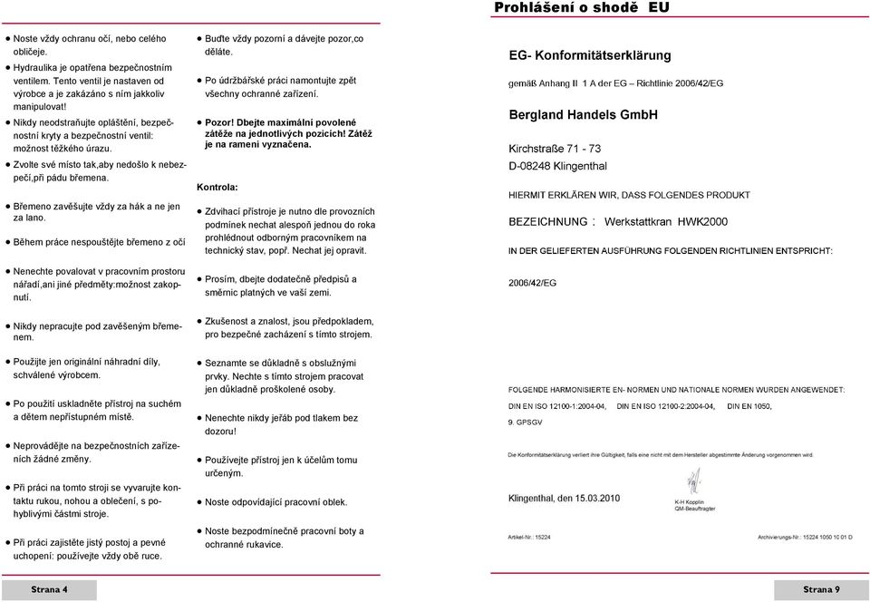 Břemeno zavěšujte vždy za hák a ne jen za lano. Během práce nespouštějte břemeno z očí Nenechte povalovat v pracovním prostoru nářadí,ani jiné předměty:možnost zakopnutí.