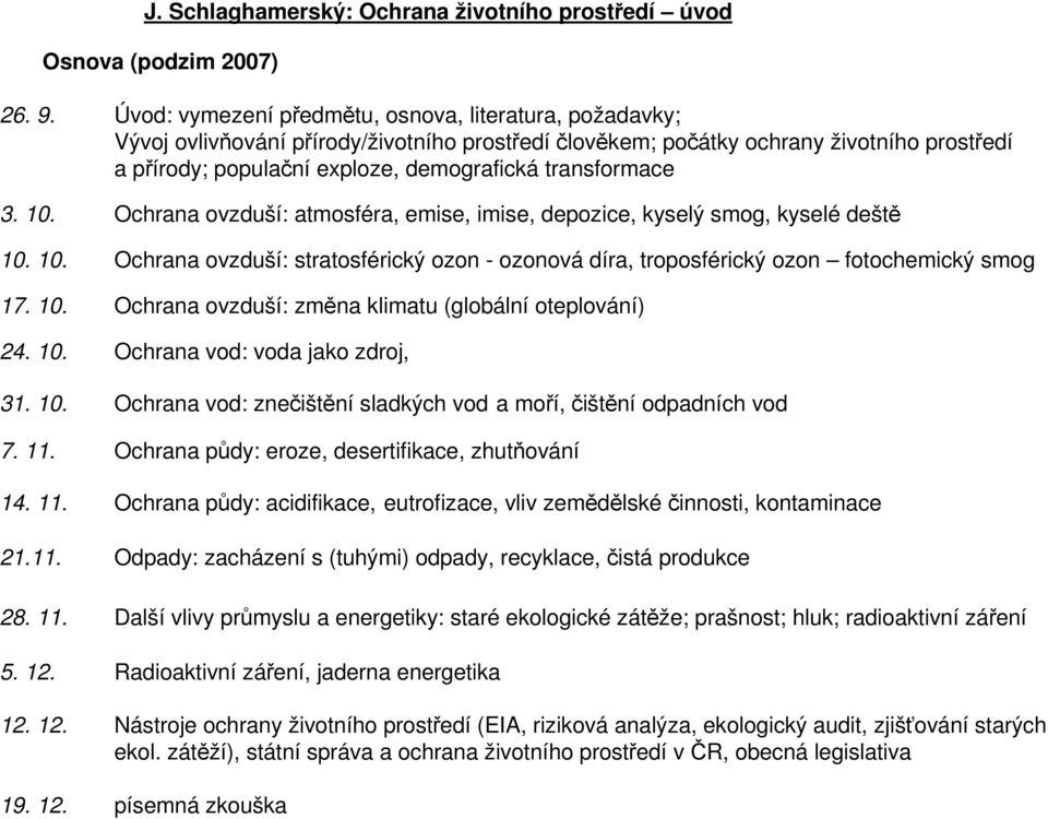 transformace 3. 10. Ochrana ovzduší: atmosféra, emise, imise, depozice, kyselý smog, kyselé deště 10. 10. Ochrana ovzduší: stratosférický ozon - ozonová díra, troposférický ozon fotochemický smog 17.