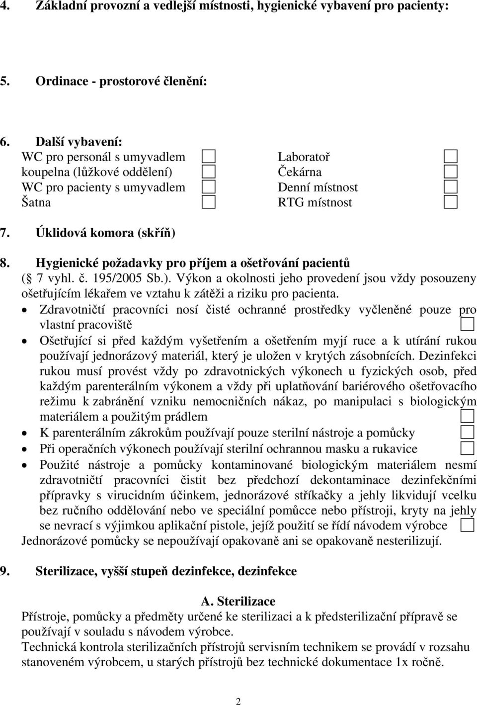 Hygienické požadavky pro příjem a ošetřování pacientů ( 7 vyhl. č. 195/2005 Sb.). Výkon a okolnosti jeho provedení jsou vždy posouzeny ošetřujícím lékařem ve vztahu k zátěži a riziku pro pacienta.