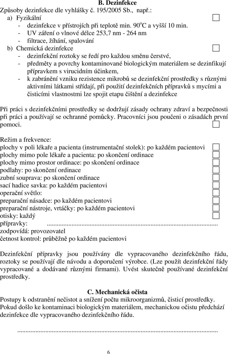 biologickým materiálem se dezinfikují přípravkem s virucidním účinkem, - k zabránění vzniku rezistence mikrobů se dezinfekční prostředky s různými aktivními látkami střídají, při použití