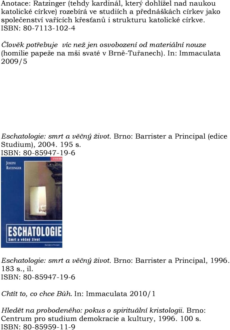 In: Immaculata 2009/5 Eschatologie: smrt a věčný život. Brno: Barrister a Principal (edice Studium), 2004. 195 s. ISBN: 80-85947-19-6 Eschatologie: smrt a věčný život.