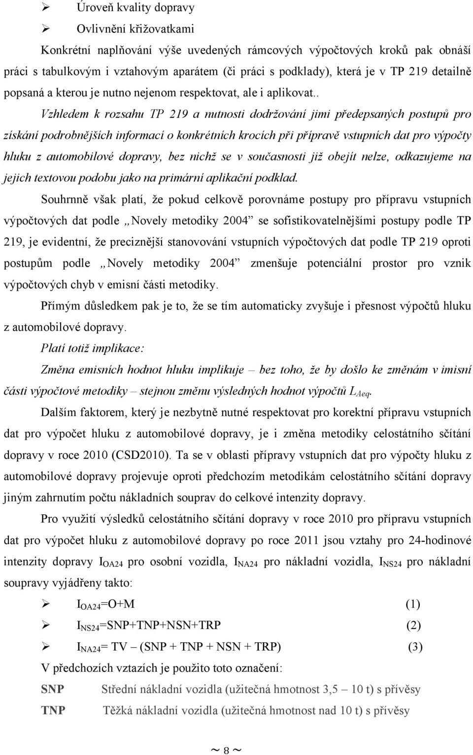 . Vzhledem k rozsahu TP 219 a nutnosti dodržování jimi předepsaných postupů pro získání podrobnějších informací o konkrétních krocích při přípravě vstupních dat pro výpočty hluku z automobilové