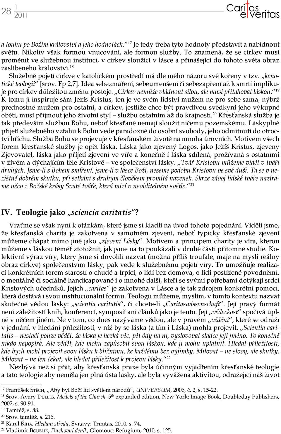 18 Služebné pojetí církve v katolickém prostředí má dle mého názoru své kořeny v tzv. kenotické teologii [srov. Fp 2,7].