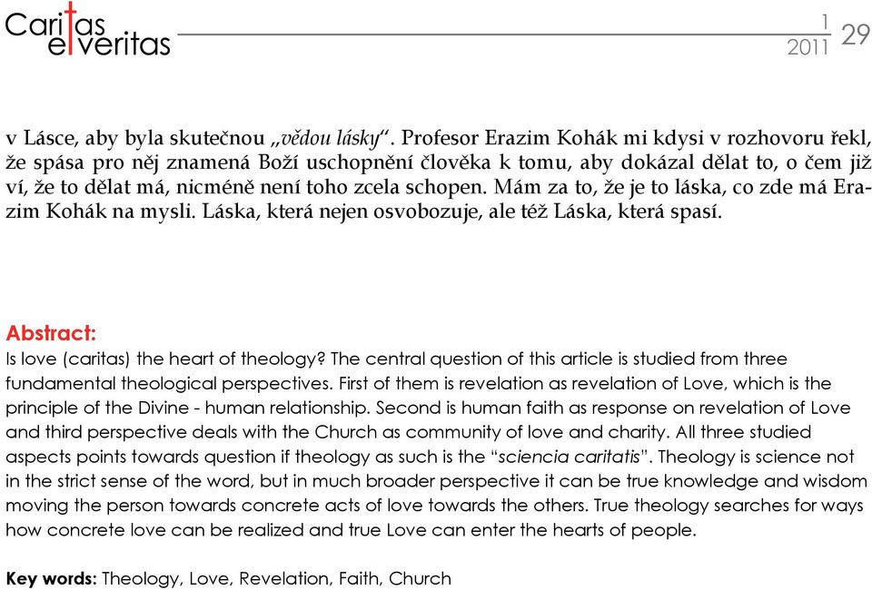 Mám za to, že je to láska, co zde má Erazim Kohák na mysli. Láska, která nejen osvobozuje, ale též Láska, která spasí. Abstract: Is love (caritas) the heart of theology?