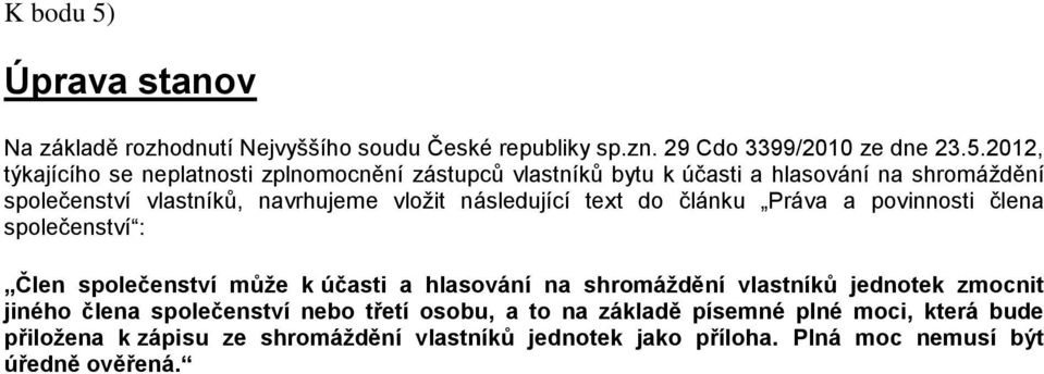 2012, týkajícího se neplatnosti zplnomocnění zástupců vlastníků bytu k účasti a hlasování na shromáždění společenství vlastníků, navrhujeme vložit