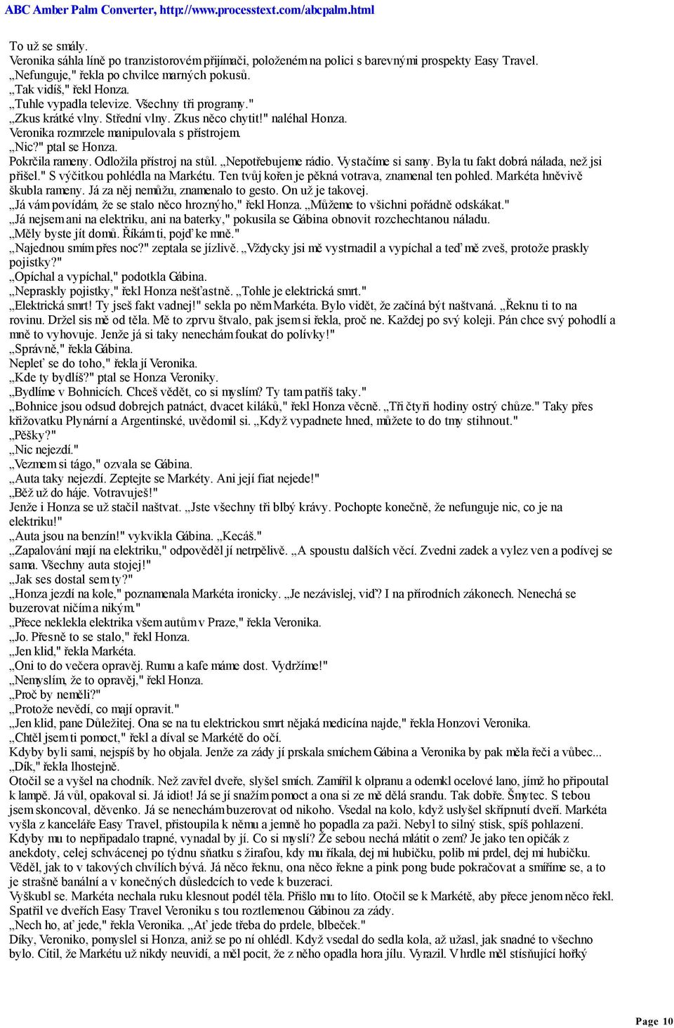 Odložila přístroj na stůl. Nepotřebujeme rádio. Vystačíme si samy. Byla tu fakt dobrá nálada, než jsi přišel." S výčitkou pohlédla na Markétu. Ten tvůj kořen je pěkná votrava, znamenal ten pohled.