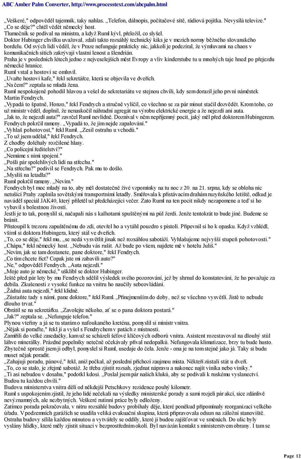 Od svých lidí věděl, že v Praze nefunguje prakticky nic, jakkoli je podezíral, že výmluvami na chaos v komunikačních sítích zakrývají vlastní lenost a šlendrián.