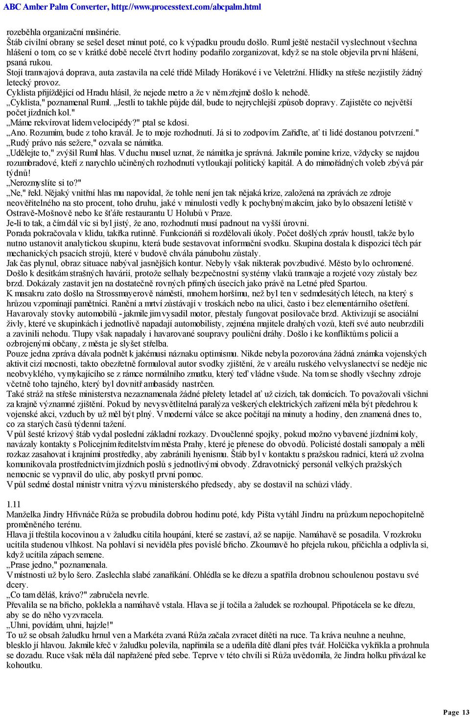 Stojí tramvajová doprava, auta zastavila na celé třídě Milady Horákové i ve Veletržní. Hlídky na střeše nezjistily žádný letecký provoz.