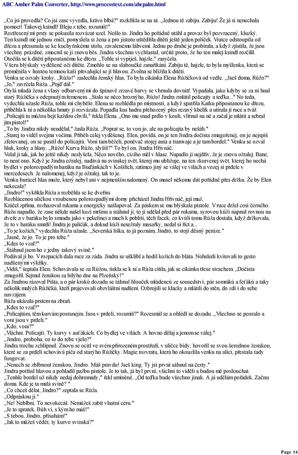 Ten ksindl mě jednou zničí, pomyslela si žena a pro jistotu uštědřila dítěti ještě jeden políček. Vratce odstoupila od dřezu a přesunula se ke kuchyňskému stolu, zavalenému láhvemi.