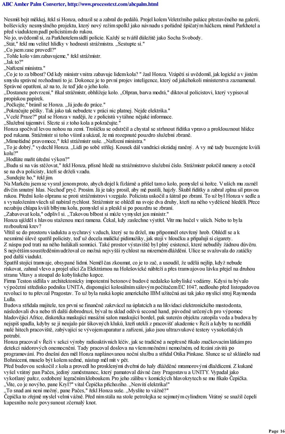 policistům do rukou. No jo, uvědomil si, za Parkhotelem sídlí policie. Každý se tvářil důležitě jako Socha Svobody. Stát," řekl mu velitel hlídky v hodnosti strážmistra. Sestupte si.