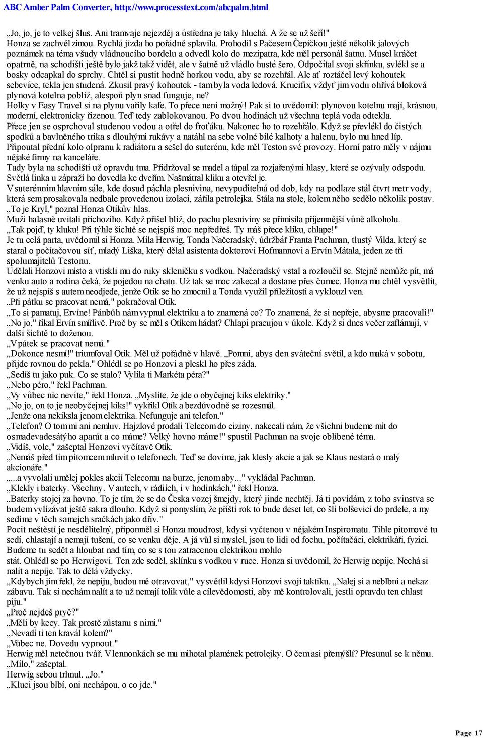 Musel kráčet opatrně, na schodišti ještě bylo jakž takž vidět, ale v šatně už vládlo husté šero. Odpočítal svoji skřínku, svlékl se a bosky odcapkal do sprchy.