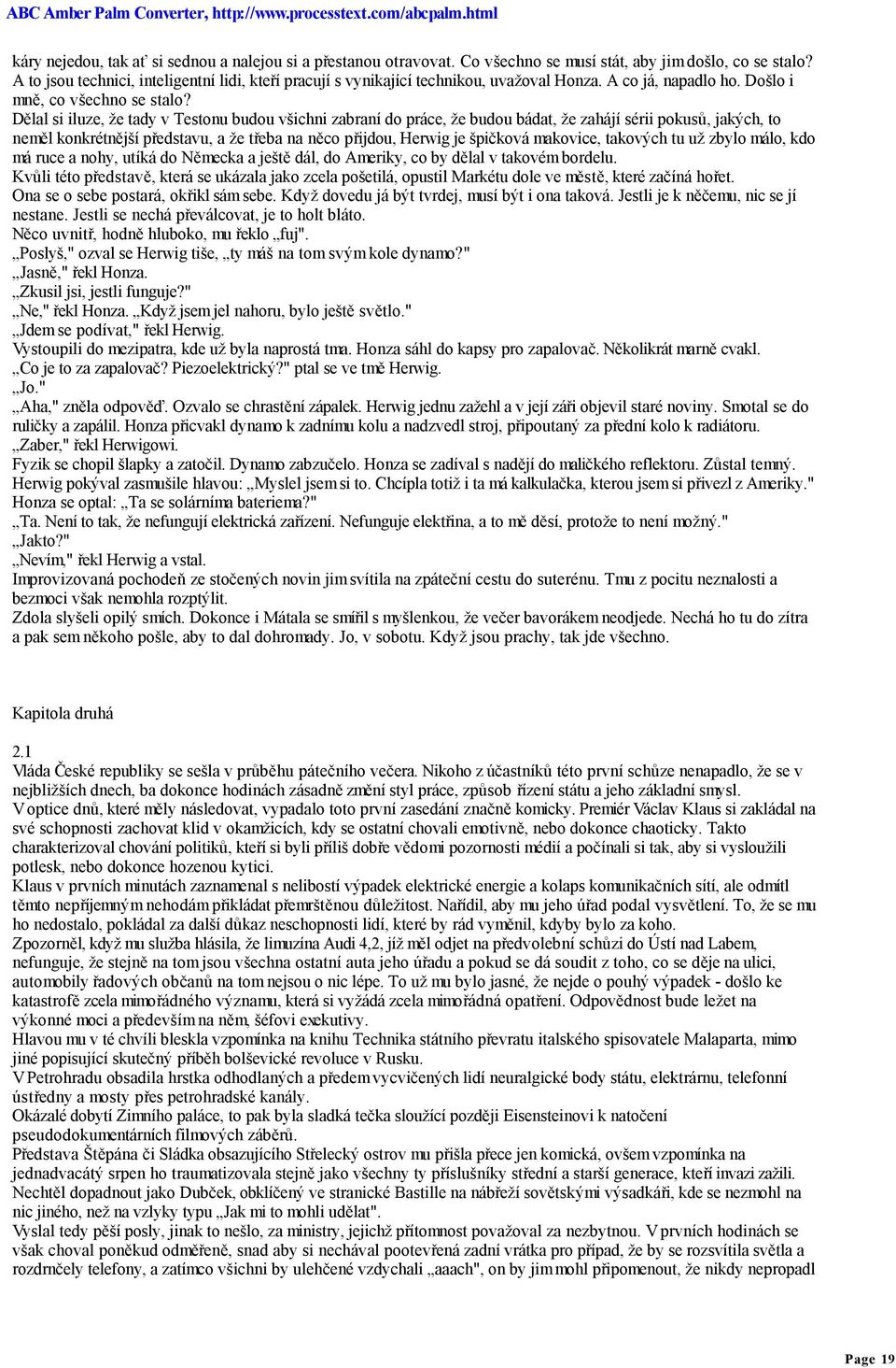 Dělal si iluze, že tady v Testonu budou všichni zabraní do práce, že budou bádat, že zahájí sérii pokusů, jakých, to neměl konkrétnější představu, a že třeba na něco přijdou, Herwig je špičková