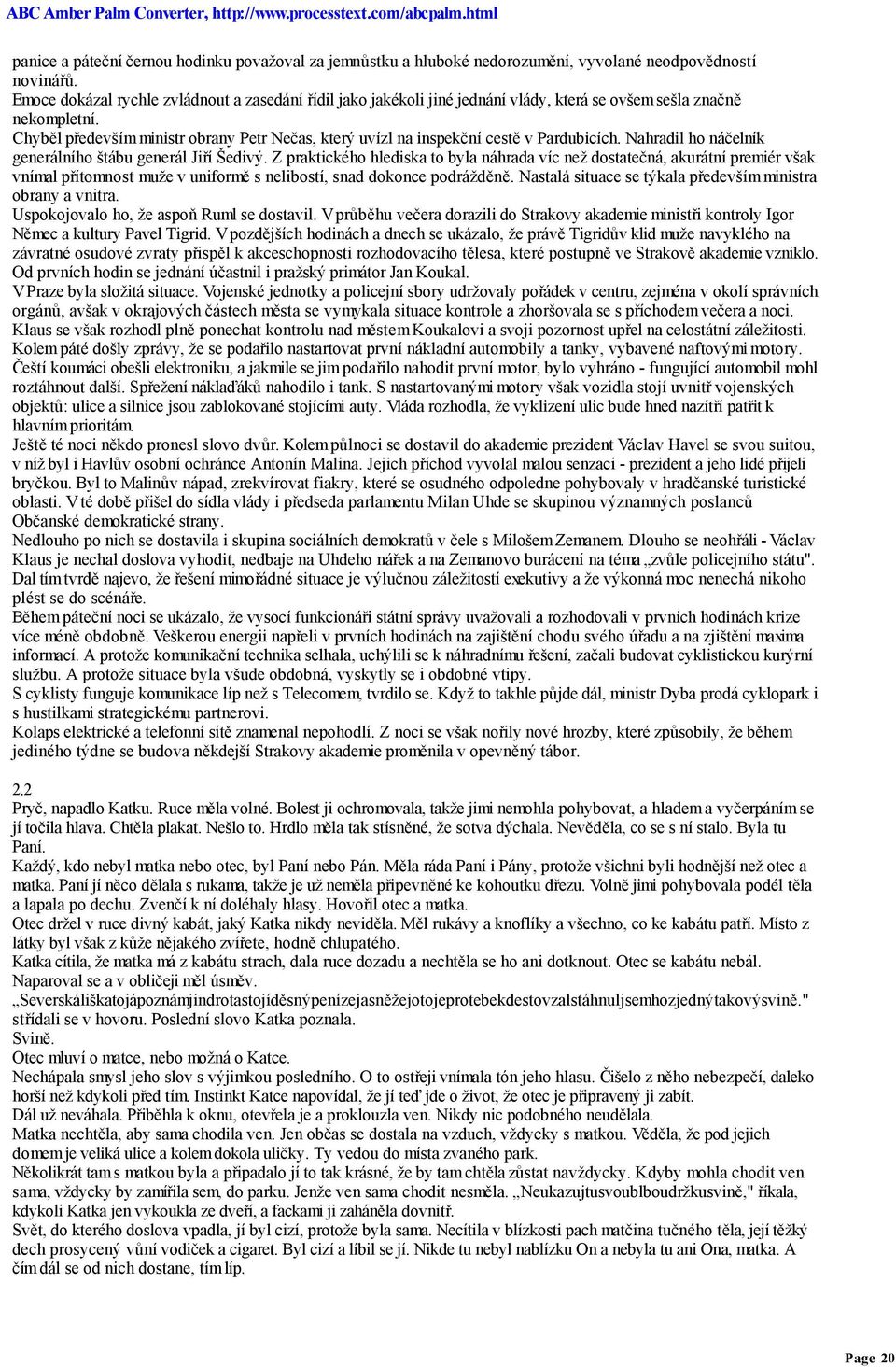 Chyběl především ministr obrany Petr Nečas, který uvízl na inspekční cestě v Pardubicích. Nahradil ho náčelník generálního štábu generál Jiří Šedivý.