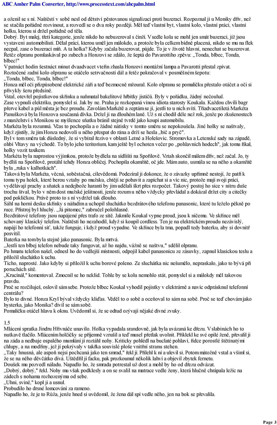 V sedle kola se mohl jen smát buzeraci, jíž jsou vystaveni automobilisti. Dělal práci, kterou uměl jen málokdo, a protože byla celkem bídně placená, nikdo se mu na flek necpal, zase o buzeraci míň.