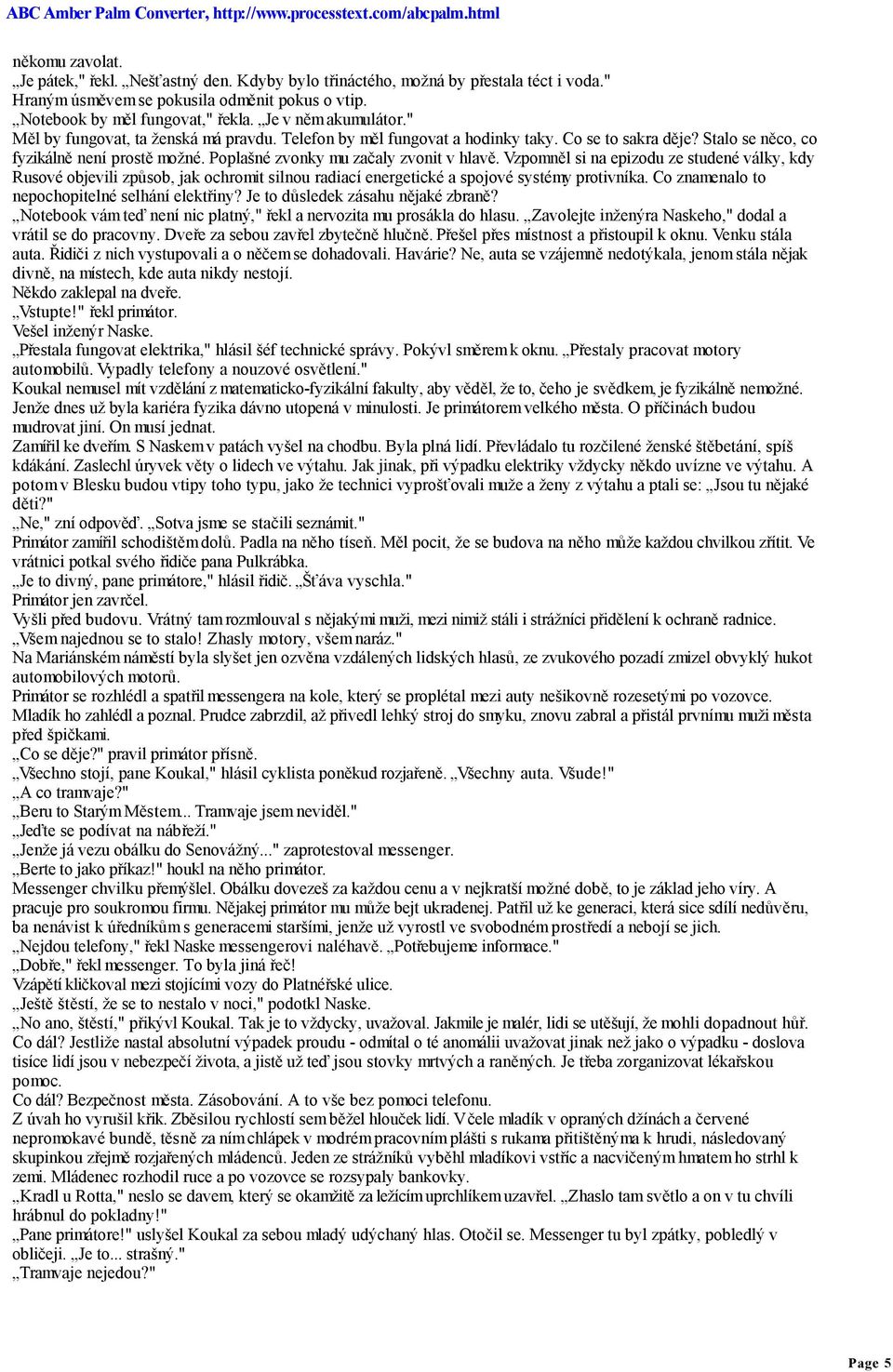 Poplašné zvonky mu začaly zvonit v hlavě. Vzpomněl si na epizodu ze studené války, kdy Rusové objevili způsob, jak ochromit silnou radiací energetické a spojové systémy protivníka.