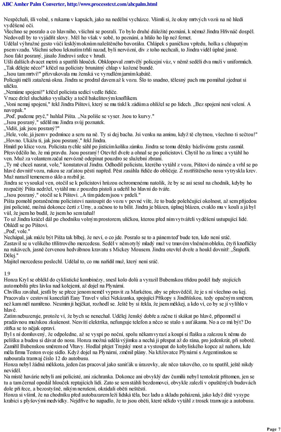 Udělal výhružné gesto vůči lesklým oknům naleštěného bavoráku. Chlápek s paničkou vpředu, holka s chlupatým psem vzadu.