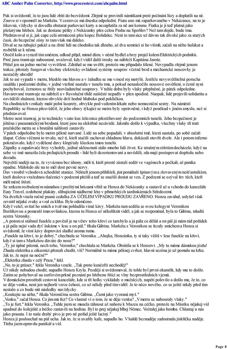 Jak se dostane pěšky z Nekázanky přes celou Prahu na Spořilov? Než tam dojde, bude tma. Představoval si ji, jak cape celá utrmácená přes kopec Bohdalec.