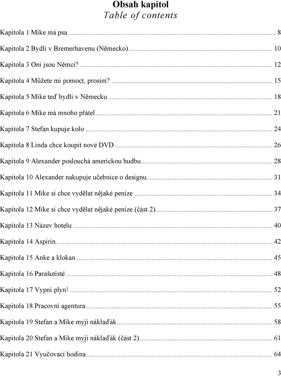 .. 26 Kapitola 9 Alexander poslouchá americkou hudbu... 28 Kapitola 10 Alexander nakupuje učebnice o designu... 31 Kapitola 11 Mike si chce vydělat nějaké peníze.