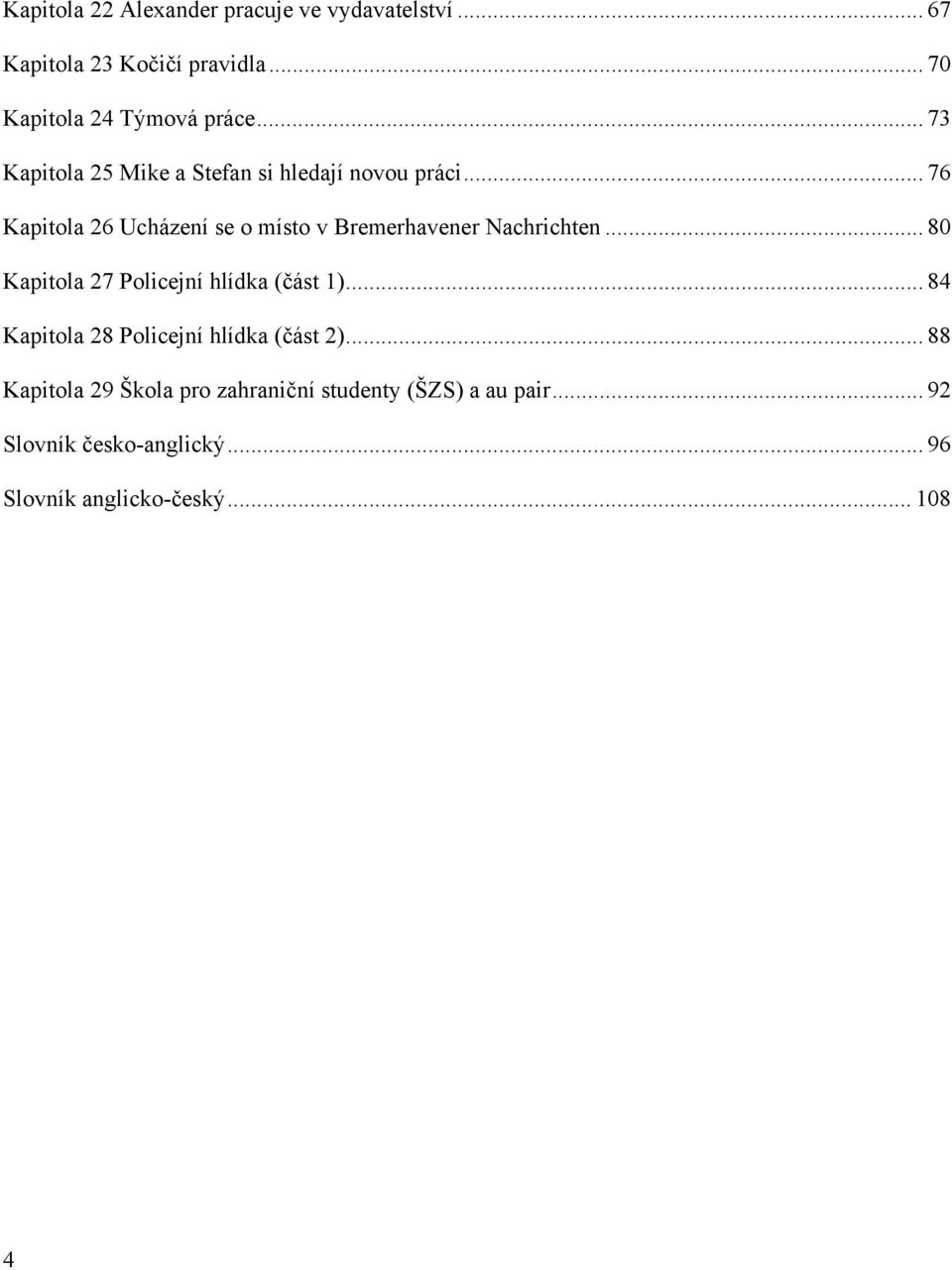 .. 76 Kapitola 26 Ucházení se o místo v Bremerhavener Nachrichten... 80 Kapitola 27 Policejní hlídka (část 1).