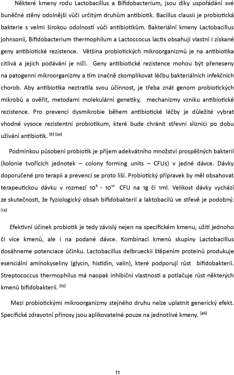 Bakteriální kmeny Lactobacillus johnsonii, Bifidobacterium thermophilum a Lactoccocus lactis obsahují vlastní i získané geny antibiotické rezistence.
