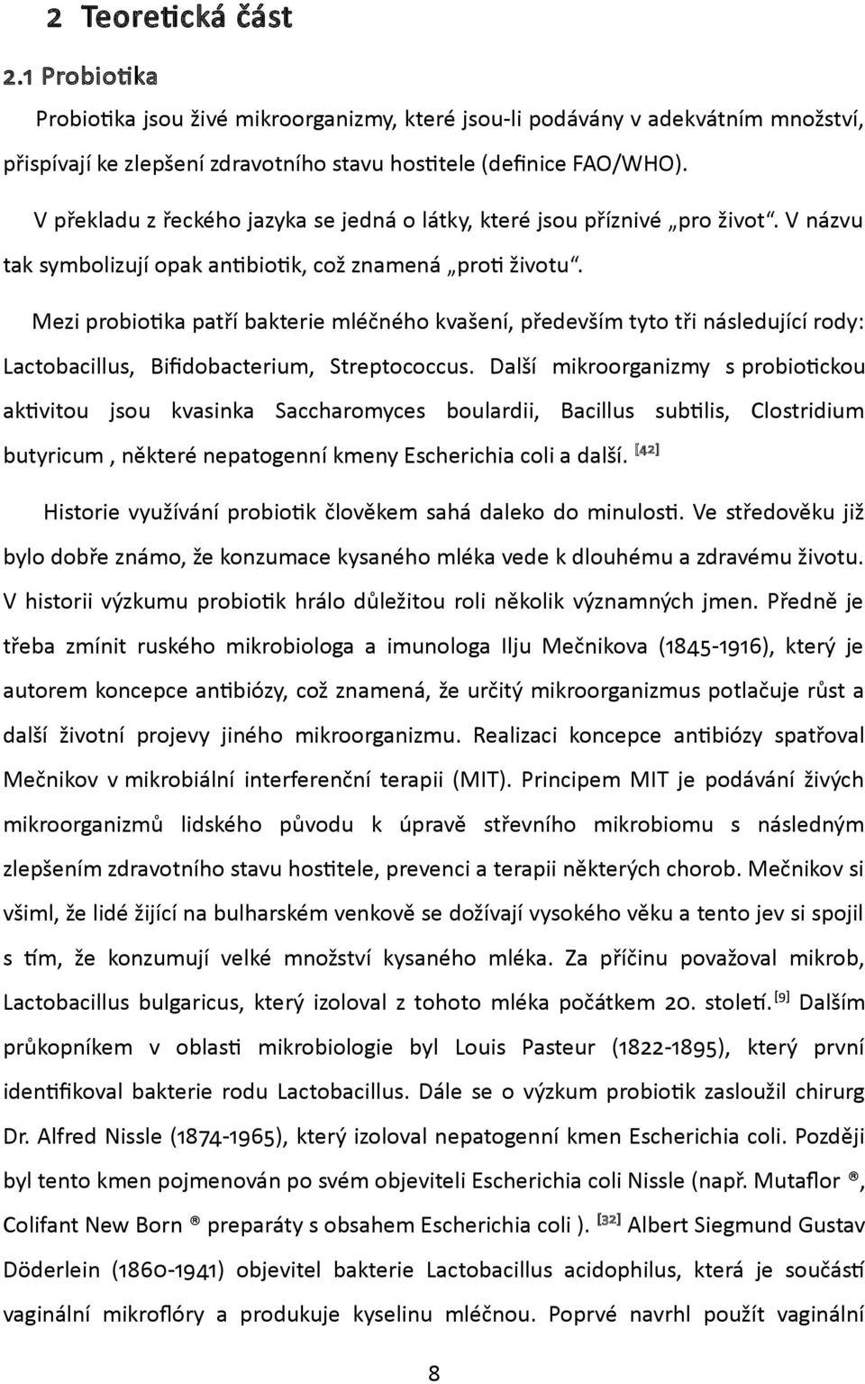 Mezi probiotika patří bakterie mléčného kvašení, především tyto tři následující rody: Lactobacillus, Bifidobacterium, Streptococcus.