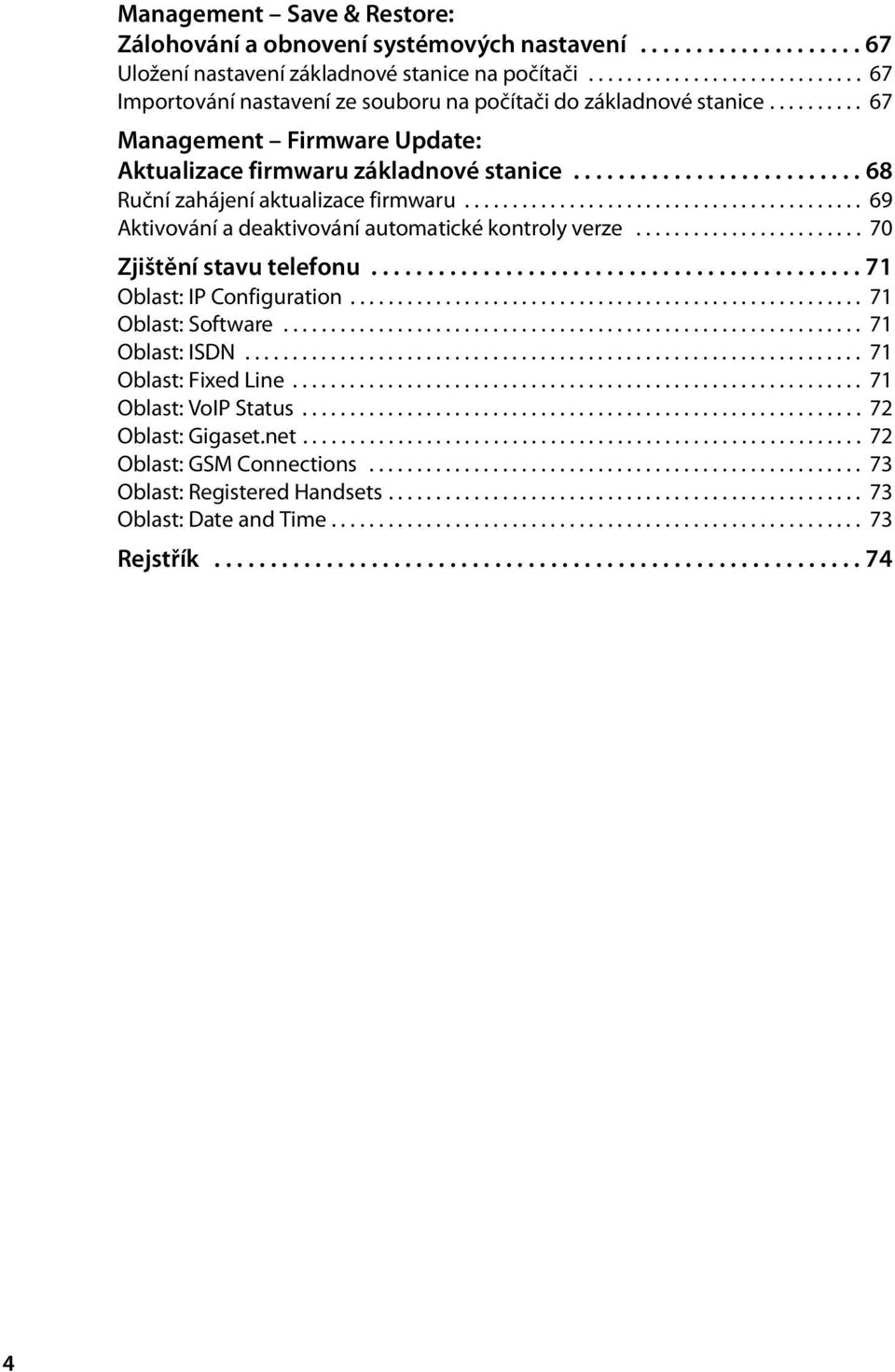 ......................... 68 Ruční zahájení aktualizace firmwaru.......................................... 69 Aktivování a deaktivování automatické kontroly verze........................ 70 Zjištění stavu telefonu.