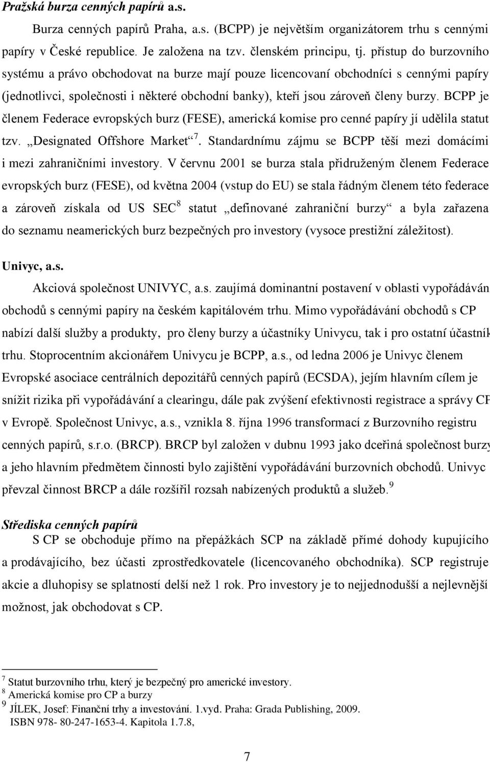 BCPP je členem Federace evropských burz (FESE), americká komise pro cenné papíry jí udělila statut tzv. Designated Offshore Market 7.