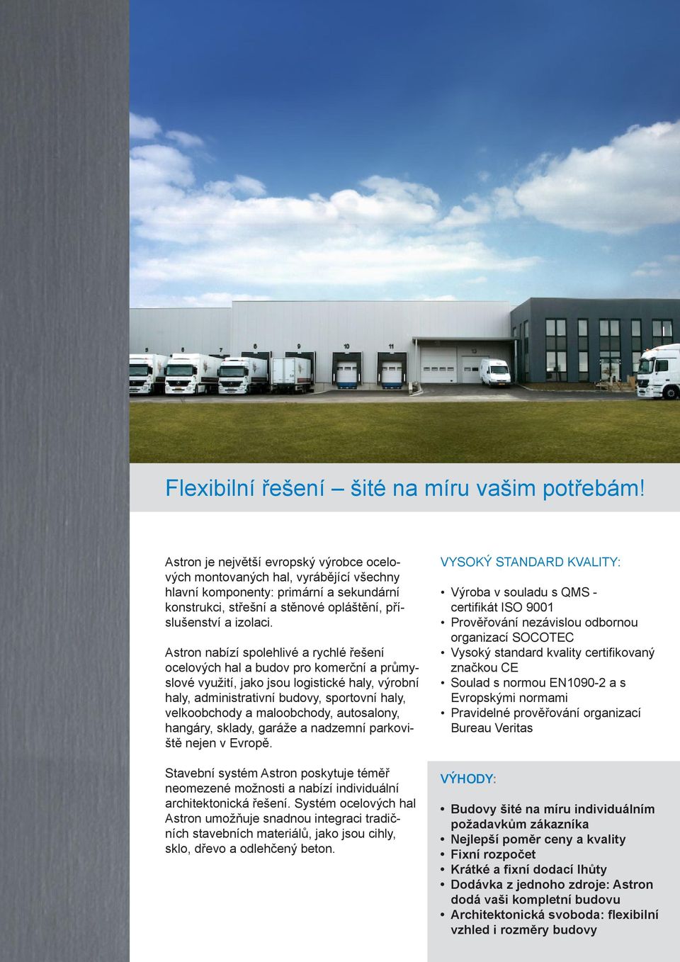 Astron nabízí spolehlivé a rychlé řešení ocelových hal a budov pro komerční a průmyslové využití, jako jsou logistické haly, výrobní haly, administrativní budovy, sportovní haly, velkoobchody a