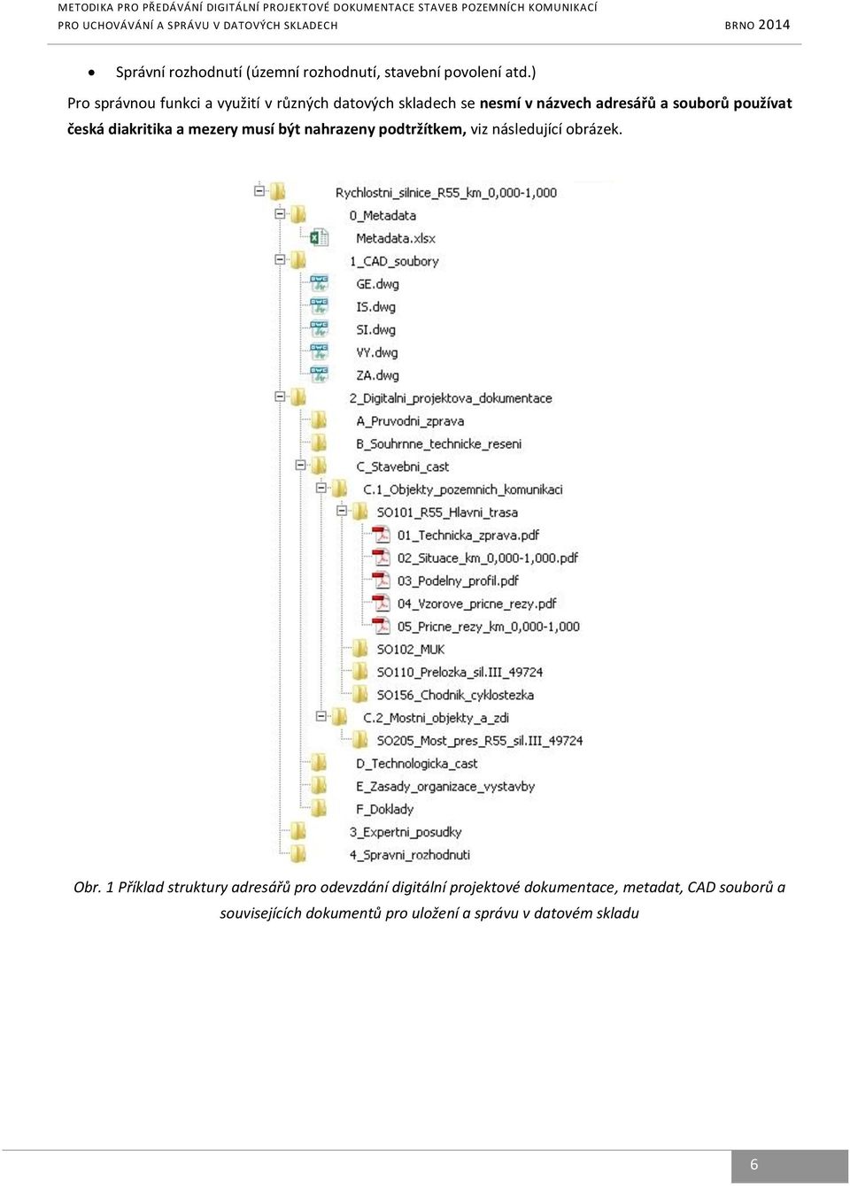 používat česká diakritika a mezery musí být nahrazeny podtržítkem, viz následující obrázek. Obr.