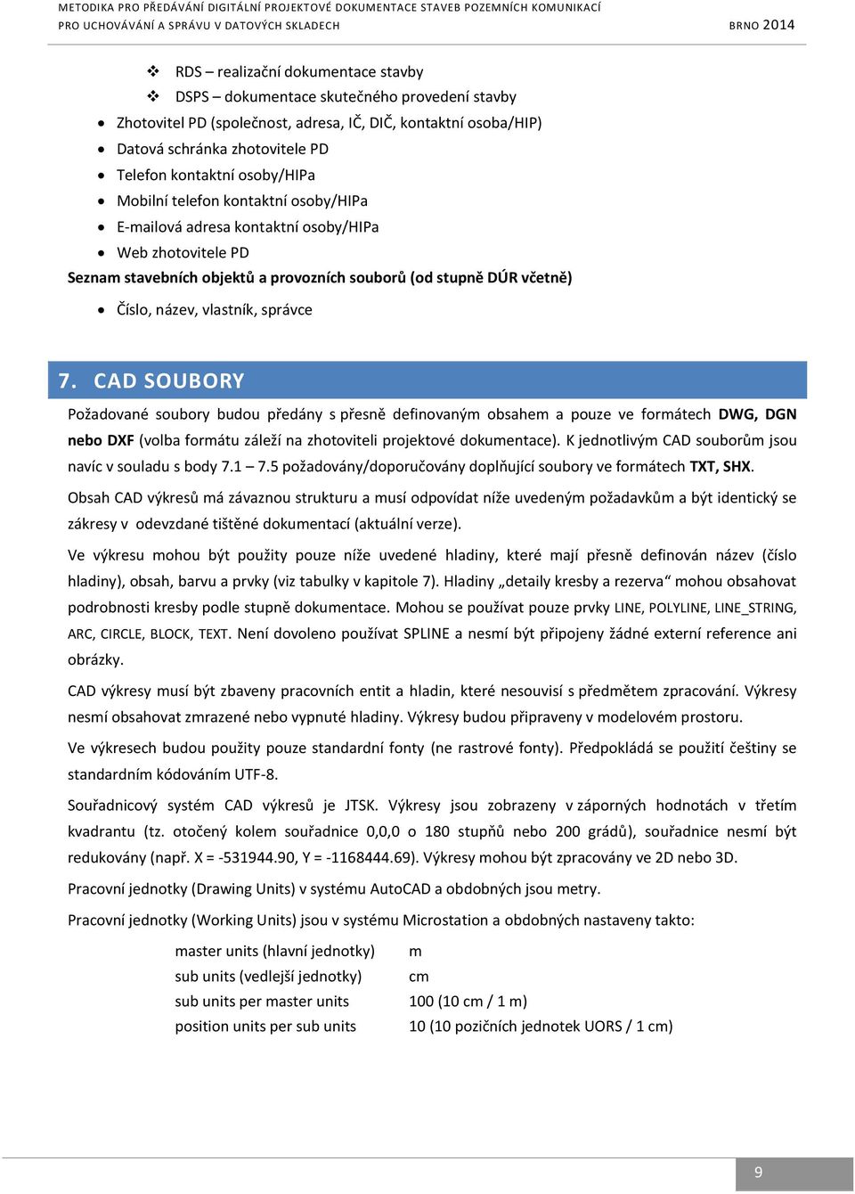 správce 7. CAD SOUBORY Požadované soubory budou předány s přesně definovaným obsahem a pouze ve formátech DWG, DGN nebo DXF (volba formátu záleží na zhotoviteli projektové dokumentace).