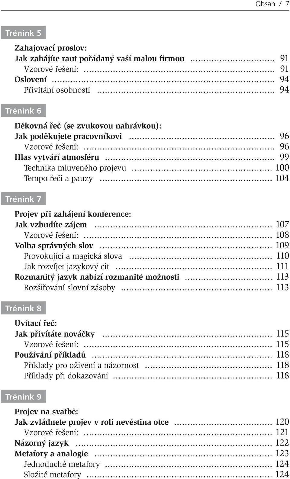 .. 104 Trénink 7 Projev při zahájení konference: Jak vzbudíte zájem... 107 Vzorové řešení:... 108 Volba správných slov... 109 Provokující a magická slova... 110 Jak rozvíjet jazykový cit.
