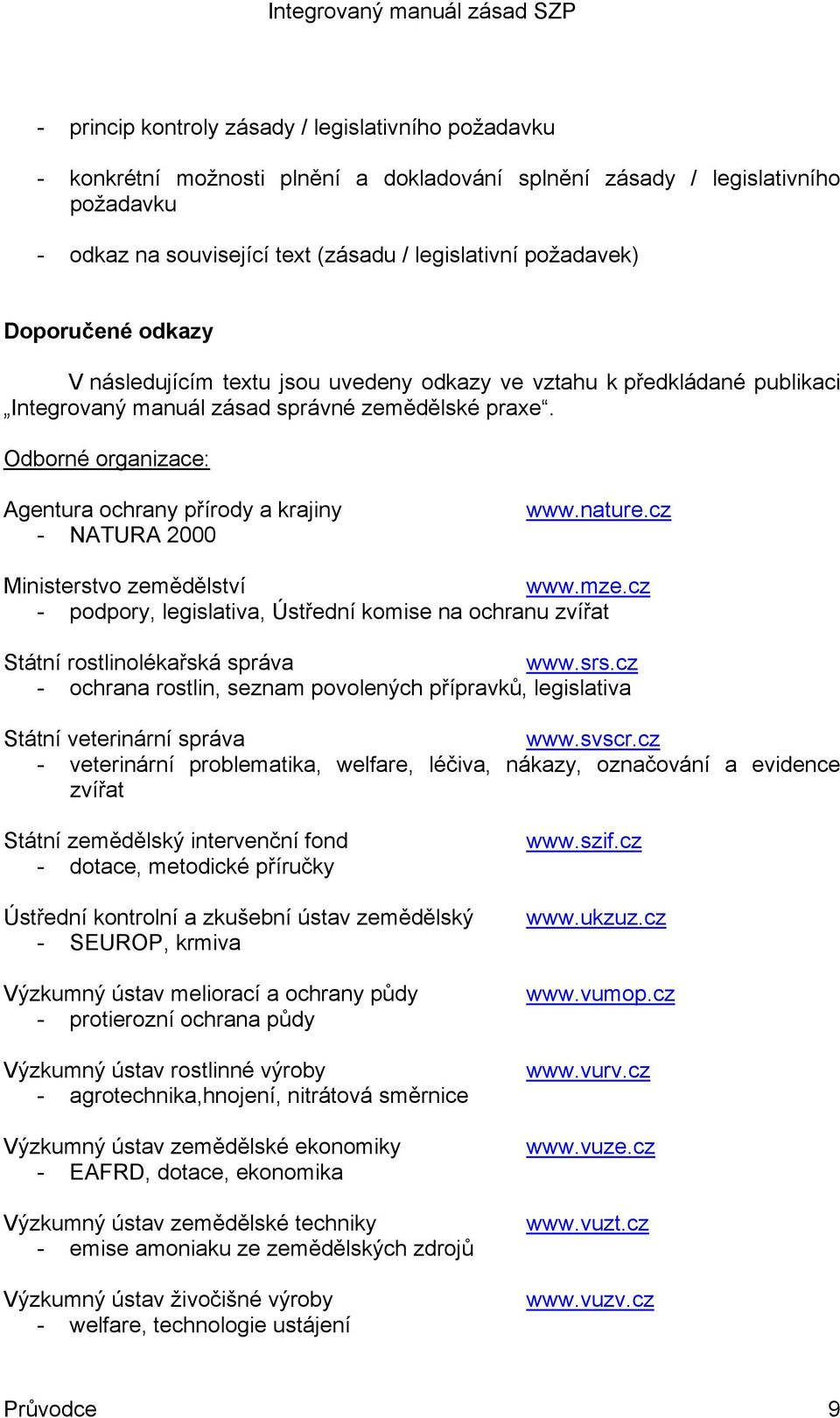 Odborné organizace: Agentura ochrany přírody a krajiny - NATURA 2000 www.nature.cz Ministerstvo zemědělství www.mze.