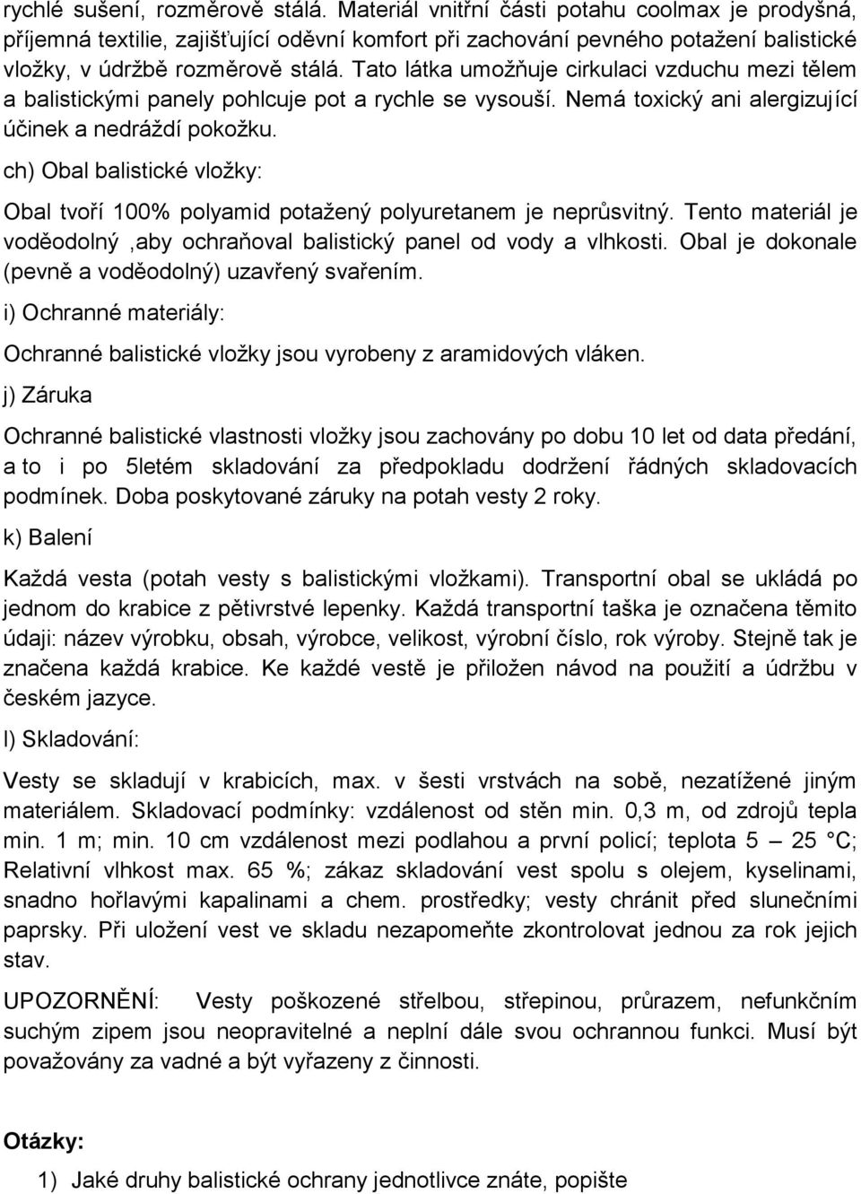 Tato látka umožňuje cirkulaci vzduchu mezi tělem a balistickými panely pohlcuje pot a rychle se vysouší. Nemá toxický ani alergizující účinek a nedráždí pokožku.