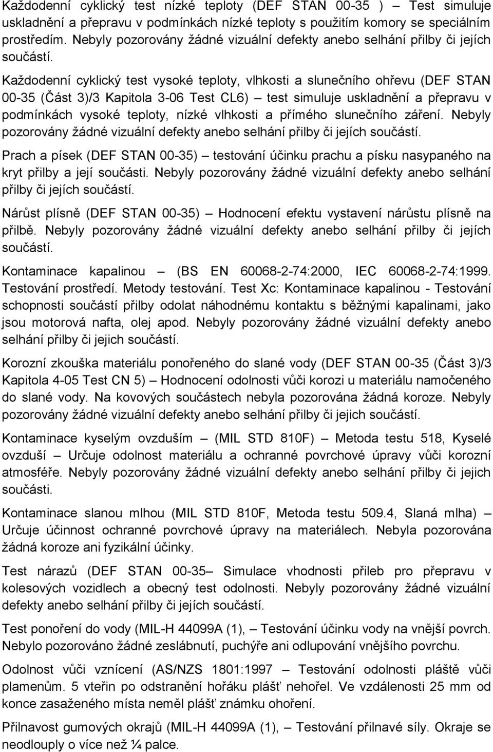 Každodenní cyklický test vysoké teploty, vlhkosti a slunečního ohřevu (DEF STAN 00-35 (Část 3)/3 Kapitola 3-06 Test CL6) test simuluje uskladnění a přepravu v podmínkách vysoké teploty, nízké
