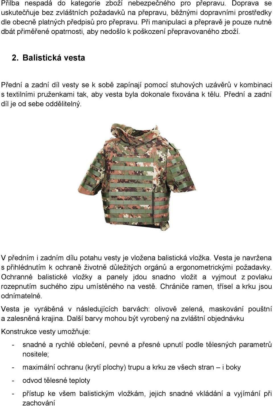 Balistická vesta Přední a zadní díl vesty se k sobě zapínají pomocí stuhových uzávěrů v kombinaci s textilními pruženkami tak, aby vesta byla dokonale fixována k tělu.