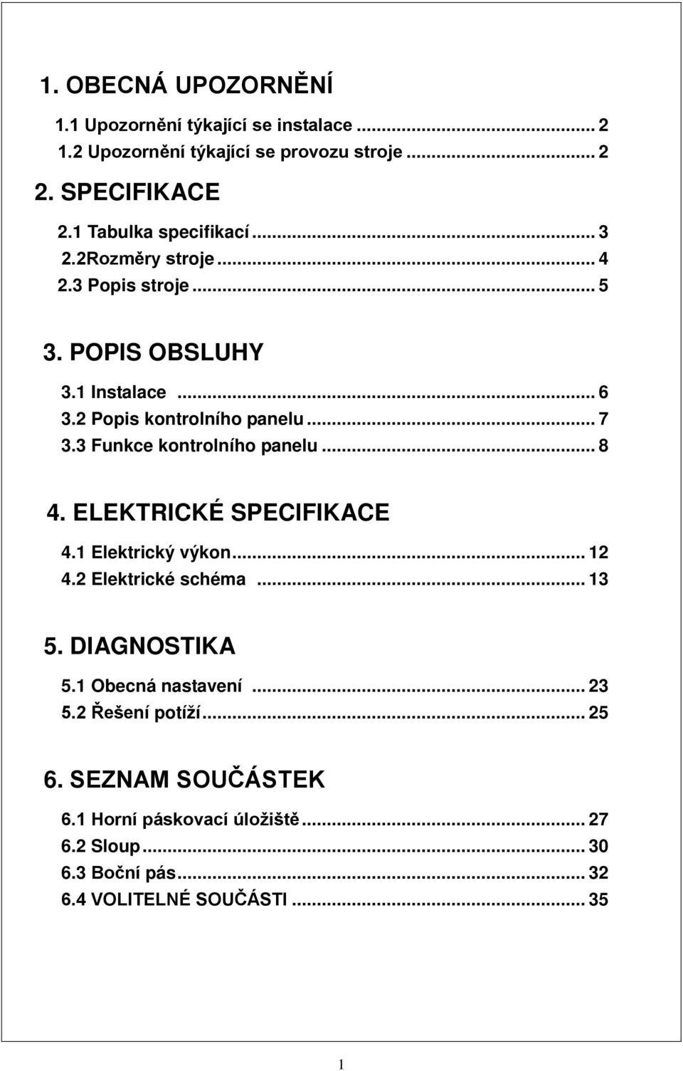 3 Funkce kontrolního panelu... 8 4. ELEKTRICKÉ SPECIFIKACE 4.1 Elektrický výkon... 12 4.2 Elektrické schéma... 13 5. DIAGNOSTIKA 5.