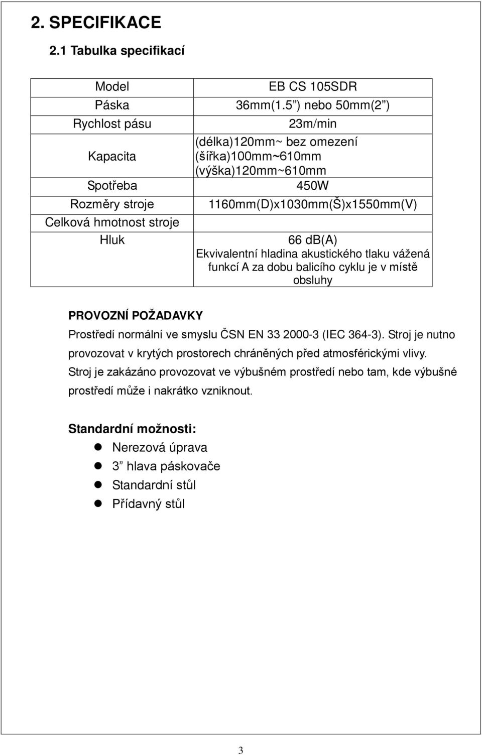 funkcí A za dobu balicího cyklu je v místě obsluhy PROVOZNÍ POŽADAVKY Prostředí normální ve smyslu ČSN EN 33 2000-3 (IEC 364-3).