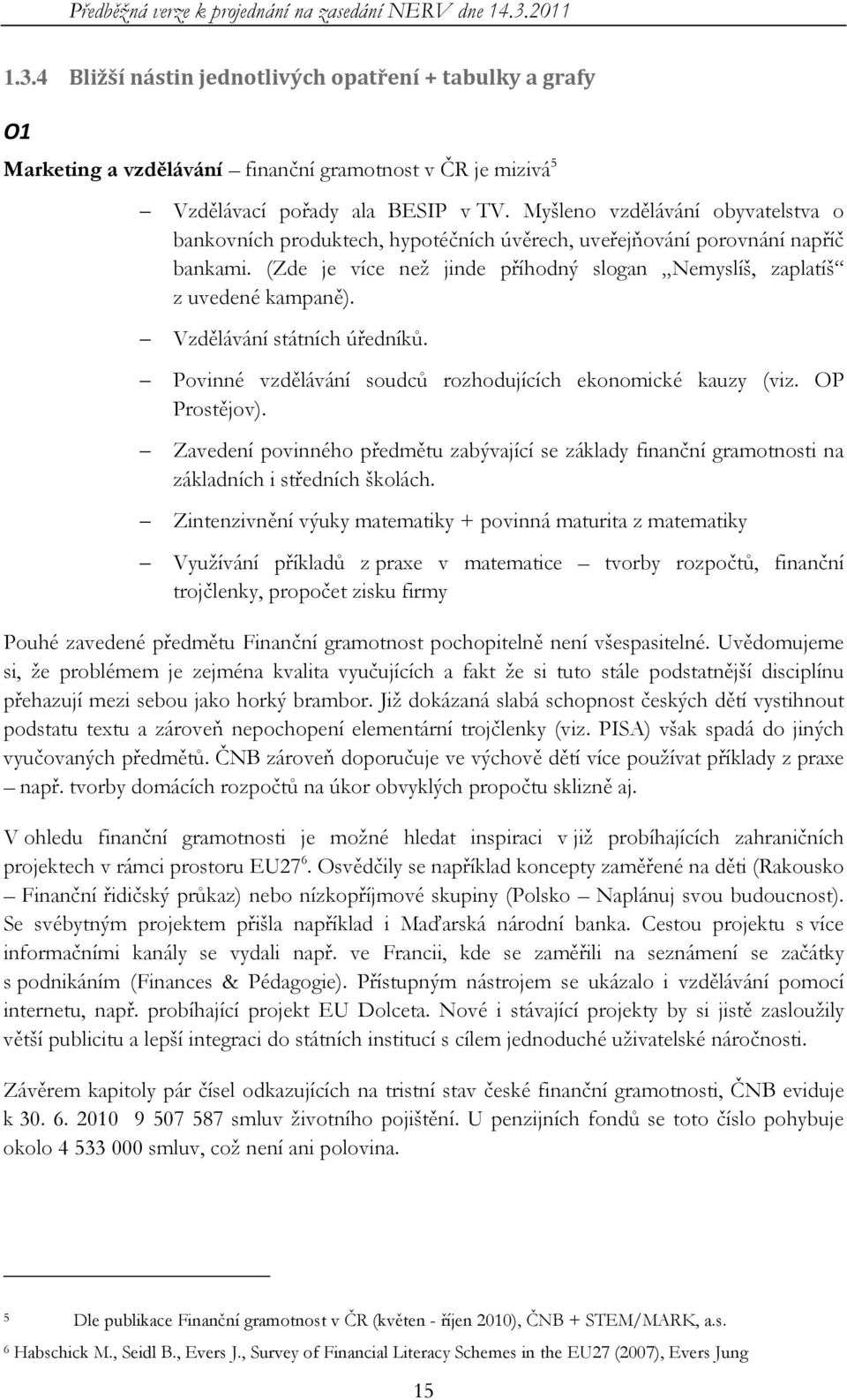 Vzdělávání státních úředníků. Povinné vzdělávání soudců rozhodujících ekonomické kauzy (viz. OP Prostějov).