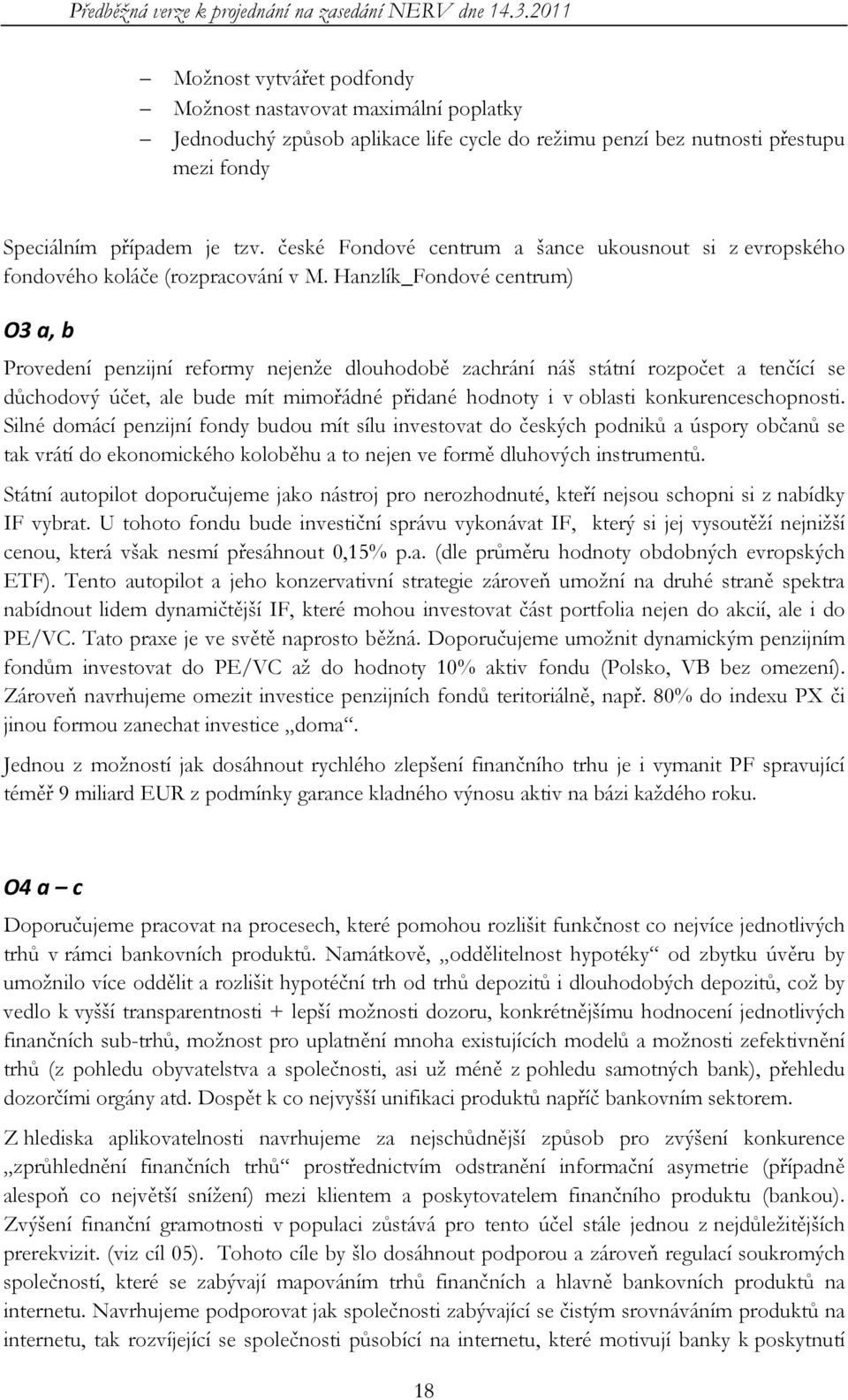 Hanzlík_Fondové centrum) O3 a, b Provedení penzijní reformy nejenže dlouhodobě zachrání náš státní rozpočet a tenčící se důchodový účet, ale bude mít mimořádné přidané hodnoty i v oblasti