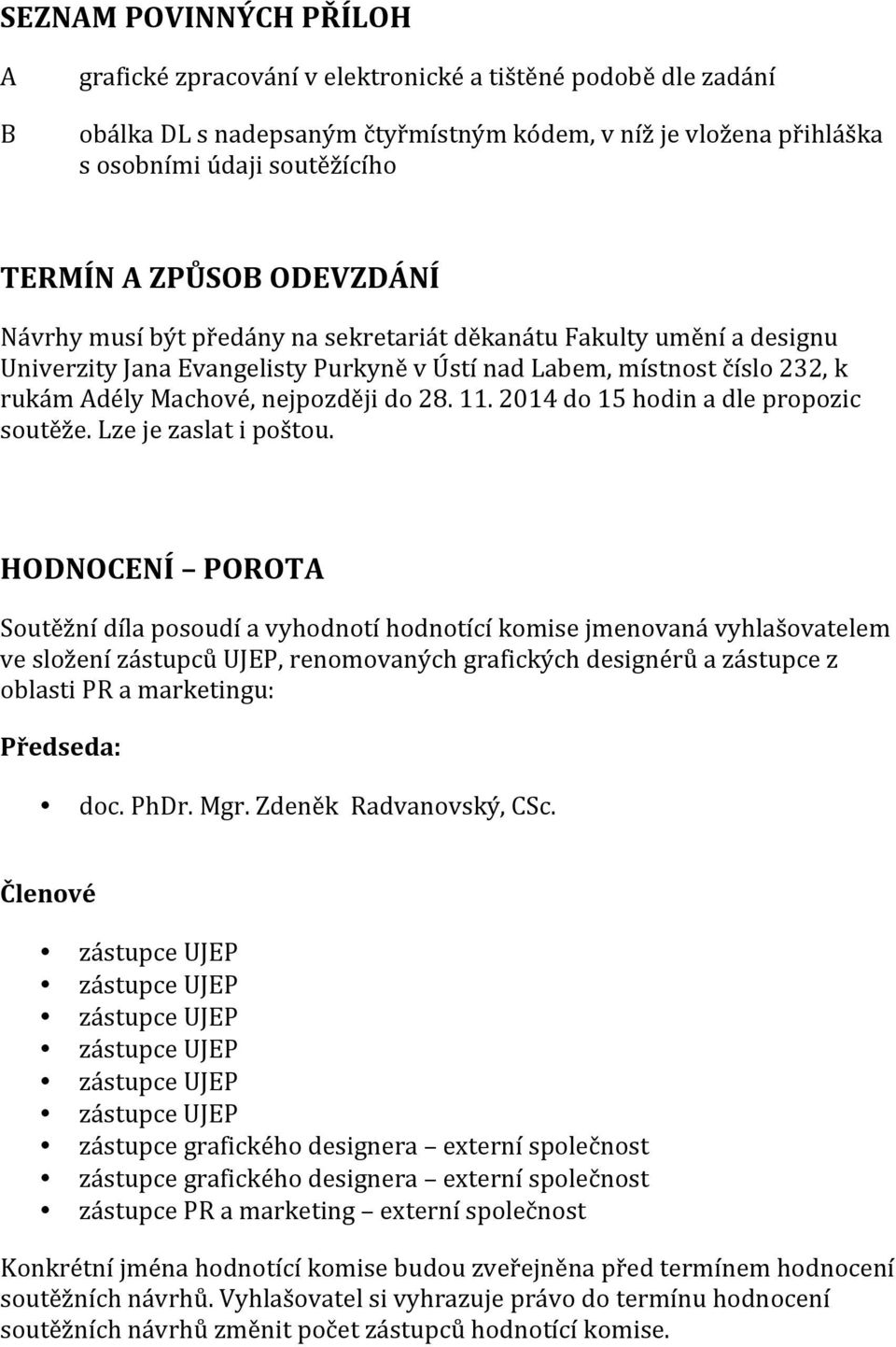 28. 11. 2014 do 15 hodin a dle propozic soutěže. Lze je zaslat i poštou.