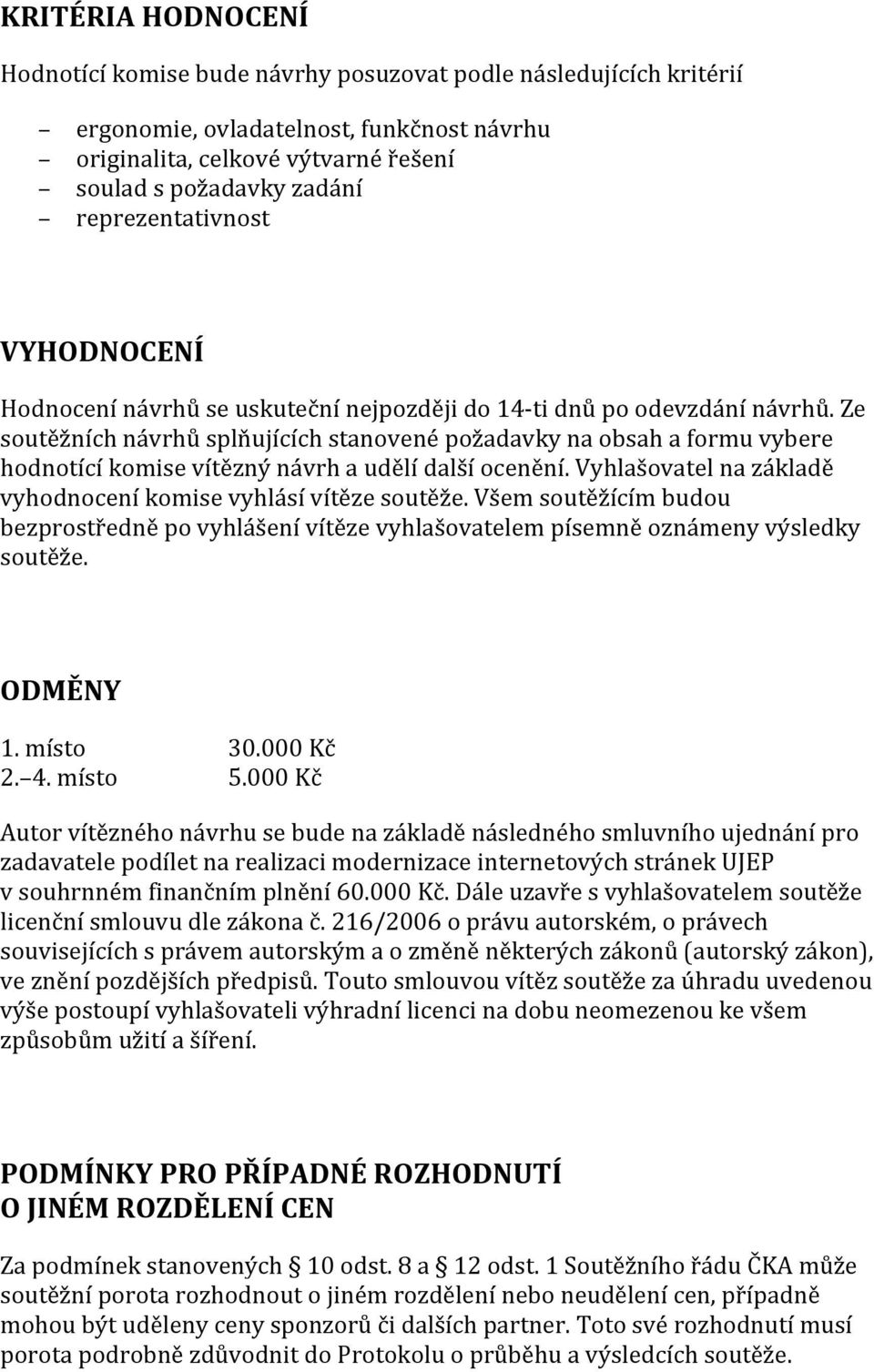 Ze soutěžních návrhů splňujících stanovené požadavky na obsah a formu vybere hodnotící komise vítězný návrh a udělí další ocenění. Vyhlašovatel na základě vyhodnocení komise vyhlásí vítěze soutěže.