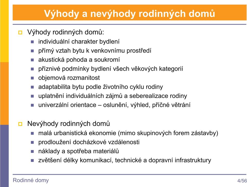 individuálních zájm a seberealizace rodiny univerzální orientace oslunní, výhled, píné vtrání Nevýhody rodinných dom malá urbanistická ekonomie