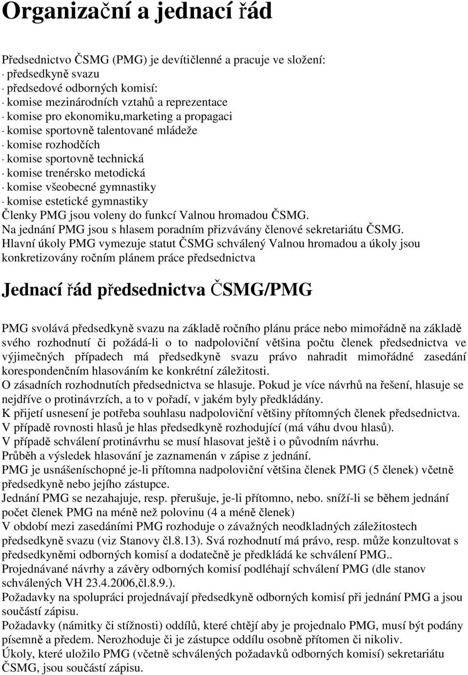 Členky PMG jsou voleny do funkcí Valnou hromadou ČSMG. Na jednání PMG jsou s hlasem poradním přizvávány členové sekretariátu ČSMG.